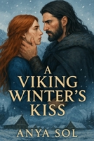 A Viking Winter's Kiss: A Norse Historical Romance Featuring a Fierce Shieldmaiden and a Battle-Scarred Warrior B0F4X6YYJ5 Book Cover