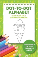 Dot-To-Dot Alphabet - Learn Your ABC's Coloring Workbook: Fun Connect The Dots For Ages 5 and Up 3967720268 Book Cover