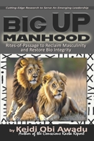 Big Up Manhood: Rites-of-Passage to Reclaim Masculinity and Restore Bio Integrity B0BW2Y4H91 Book Cover