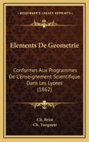 Elements de Geometrie Conformes Aux Programmes de L'Enseignement Scientifique Dans Les Lycees: : Theorie 2e Edition Augmentee D'Un Complement A L'Usage Des Classes de Mathematiques Speciales 1142471829 Book Cover