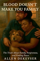 Blood Doesn’t Make You Family: Breaking the Cycle of Hurt, Finding the People Who Truly Love You B0FQS4K955 Book Cover
