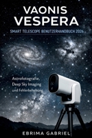 VAONIS VESPERA SMART TELESCOPE BENUTZERHANDBUCH 2026: Astrofotografie, Deep Sky Imaging und Fehlerbehebung (German Edition) B0GX1SSPRH Book Cover