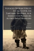 Voyages De Jean Struys En Moscovie, En Tartarie, En Perse, Aux Indes Et En Plusieurs Autres Païs Étrangers: Accompagnez De Remarques Par Glanius, Volume 2 1178973271 Book Cover