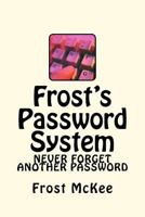 Frost's Password System: Have a Different Password for Thousands of Sites and Recall Them All with Ease. 1479126357 Book Cover