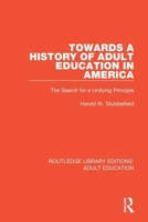 Towards a History of Adult Education in America: The Search for a Unifying Principle 1138360155 Book Cover