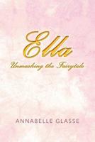 Ella: Unmasking the Fairytale 1504317394 Book Cover