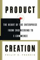 Product Creation: The Heart of the Enterprise from Engineering to E-Commerce 0684862301 Book Cover