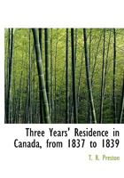 Three Years' Residence in Canada, from 1837 to 1839 0530969084 Book Cover