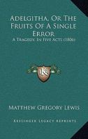 Adelgitha, or the Fruits of a Single Error: A Tragedy, in Five Acts 1017394296 Book Cover