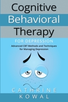 Cognitive Behavioral Therapy for Depression: Advanced CBT Methods and Techniques for Managing Depression B08LNF3ZDR Book Cover