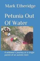 Petunia Out Of Water: A widower’s journey as a single parent of an autistic teen 1791565697 Book Cover