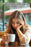 The Coffee Cup Counsellors Guide To Navigating Grief and Loss (CoffeeCupCounsellor Series) B0DTJTZRGN Book Cover