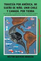 Traves�a Por Am�rica. Mi Sue�o De Ni�o. Unir Chile Y Canad�. Por Tierra: En Un Ford...A. 1928 Para Despu�s Lograr La Meta De Los Sentimientos Del Alma. Segunda Parte 1506529135 Book Cover