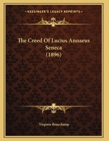 The Creed Of Lucius Annaeus Seneca (1896) 1166918106 Book Cover