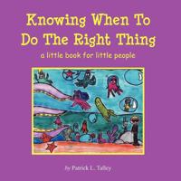 Knowing When To Do The Right Thing: a little book for little people 1477540539 Book Cover