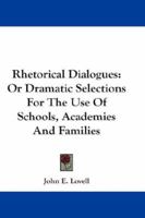 Rhetorical Dialogues: Or, Dramatic Selections for the Use of Schools, Academies, and Families 1145363105 Book Cover