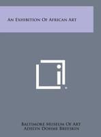 An Exhibition of African Art 1258665816 Book Cover