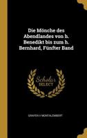 Die M�nche Des Abendlandes Von H. Benedikt Bis Zum H. Bernhard, F�nfter Band 1010049615 Book Cover