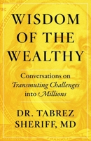 Wisdom of the Wealthy: Conversations on Transmuting Challenges into Millions 154452109X Book Cover