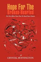 Hope for the Broken-Hearted: Do Not Allow Your Past to Steal Your Future 1477251758 Book Cover