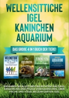 Wellensittiche - Igel - Kaninchen - Aquarium: Das gro?e 4 in 1 Buch der Tiere! Erfahren Sie alles ?ber die richtige Haltung, Ern?hrung und Pflege vom 3754317040 Book Cover