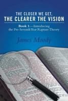 The Closer We Get, the Clearer the Vision: Book 1-Introducing the Pre-Seventh-Year Rapture Theory 1490814620 Book Cover