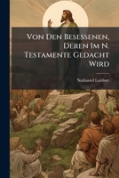 Von Den Besessenen, Deren Im N. Testamente Gedacht Wird: In Vier Reden Über Marc. 5,19 1175337870 Book Cover