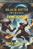 Black Myth: Wukong Game Guide: Unlock Every Secret: Expert Strategies, Combat Tips, and Boss Battle B0F1TSXWKY Book Cover