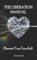 The Liberation Manual: Elevate Your True Self B0GZ43MRN8 Book Cover