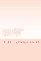 Casos clinicos interesantes: Comunicaciones de Ginecolog�a y Equipo multidisciplinar de HCUVA. 1534996656 Book Cover