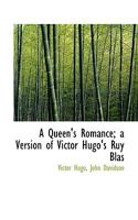 Queen's Romance: a Version of Victor Hugo's "Ruy Blas" 1164545485 Book Cover