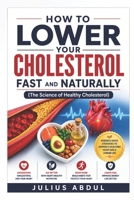 HOW TO LOWER YOUR CHOLESTEROL FAST AND NATURALLY (The Science of Healthy Cholesterol): A Practical Guide to Understanding LDL, Supporting Heart Health ... That Protect Your Cardiovascular System B0HBS2XQV3 Book Cover