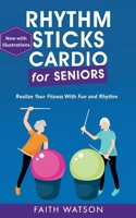 Rhythm Sticks Cardio for Seniors: A fun way for seniors, and everyone else, to stay active and healthy using body and mind B0CFZBYFFK Book Cover