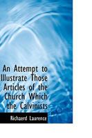 An Attempt to Illustrate Those Articles of the Church Which the Calvinists 1347448527 Book Cover