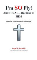 I'm So Fly! and It's All Because of Him: Christianity Is Not Just a Religion; It Is a Lifestyle. 1724589040 Book Cover