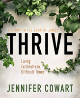 Thrive Women's Bible Study Participant Workbook: Living Faithfully in Difficult Times 1791027806 Book Cover