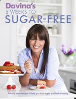 Davina's 5 Weeks to Sugar-Free: Yummy, easy recipes to help you kick sugar and feel amazing 1409157652 Book Cover