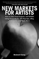 New Market for Artists: How to Sell, Fund Projects, and Exhibit Using Social Media, DIY Pop-Ups, eBay, Kickstarter, and Much More 1581159137 Book Cover