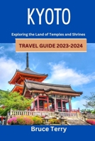 Kyoto Travel Guide 2023-2024: Exploring the Land of Temples and Shrines B0CCCQW3H1 Book Cover