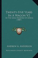 Twenty-Five Years In A Wagon V2: In The Gold Regions Of Africa 1166313190 Book Cover