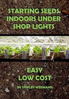 Starting Seeds Indoors Under Shop Lights: Easy - Low Cost 1540327264 Book Cover