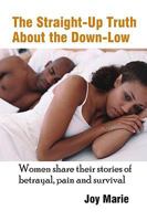 The Straight-Up Truth About the Down-Low: Women Share Their Stories of Betrayal, Pain and Survival 0981544320 Book Cover