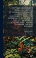 Nouvelle iconographie fourragère: histoire botanique, Ã(c)conomique et agricole des plantes fourragères et des plantes nuisibles qui se rencontrent ... sur cuivre et coloriÃ(c)es (French Edition) 1024179885 Book Cover