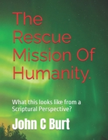 The Rescue Mission Of Humanity.: What this looks like from a Scriptural Perspective? B0GG4DZH8P Book Cover