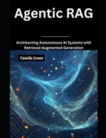 Agentic RAG: Architecting Autonomous AI Systems with Retrieval-Augmented B0DWXFTMQ8 Book Cover