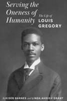 Serving the Oneness of Humanity: The Life of Louis Gregory 1618512641 Book Cover