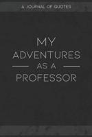 My Adventures As A Professor: A Journal of Quotes to Keep Track of All the Stuff People Say at Your Job, Fun Gift 1079512454 Book Cover
