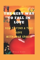 THE BEST WAY TO FALL IN LOVE: How to find true love with your spouse B0BCSLS25D Book Cover