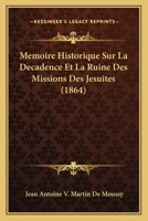 Memoire Historique Sur La Decadence Et La Ruine Des Missions Des Jesuites (1864) 2012749593 Book Cover