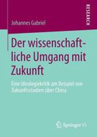 Der Wissenschaftliche Umgang Mit Zukunft: Eine Ideologiekritik Am Beispiel Von Zukunftsstudien Uber China 3658018747 Book Cover